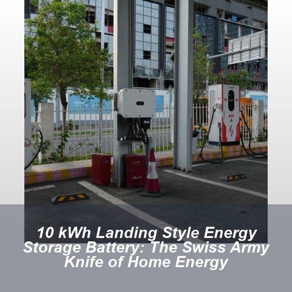 10 kWh Landing Style Energy Storage Battery: The Swiss Army Knife of Home Energy