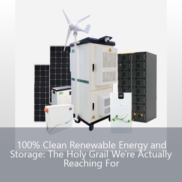 100% Clean Renewable Energy and Storage: The Holy Grail We're Actually Reaching For