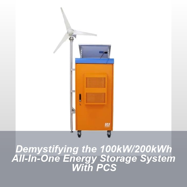 Demystifying the 100kW/200kWh All-In-One Energy Storage System With PCS