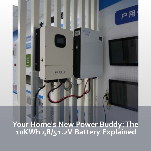Your Home's New Power Buddy: The 10KWh 48/51.2V Battery Explained