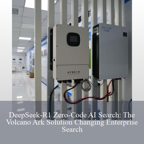 DeepSeek-R1 Zero-Code AI Search: The Volcano Ark Solution Changing Enterprise Search