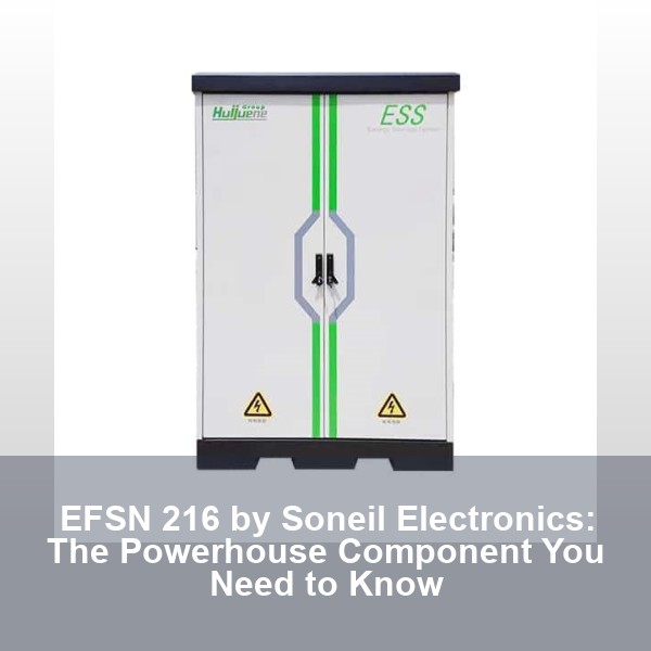 EFSN 216 by Soneil Electronics: The Powerhouse Component You Need to Know
