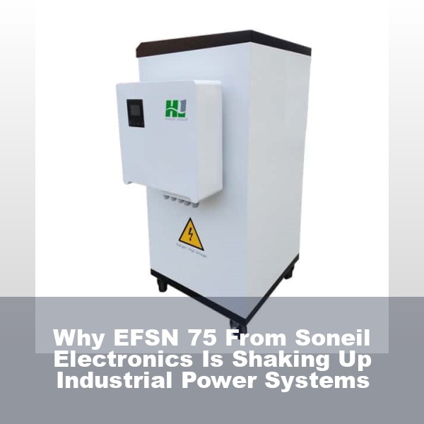 Why EFSN 75 From Soneil Electronics Is Shaking Up Industrial Power Systems