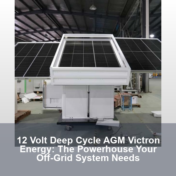 12 Volt Deep Cycle AGM Victron Energy: The Powerhouse Your Off-Grid System Needs