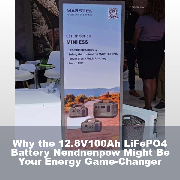 Why the 12.8V100Ah LiFePO4 Battery Nendnenpow Might Be Your Energy Game-Changer