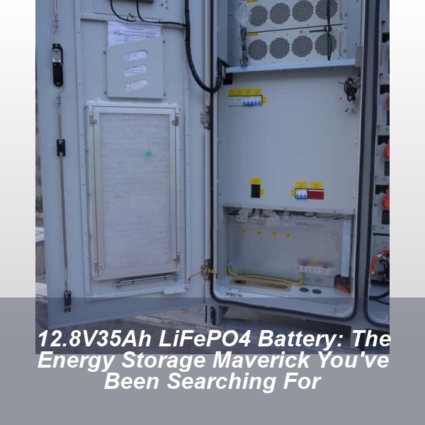 12.8V35Ah LiFePO4 Battery: The Energy Storage Maverick You've Been Searching For