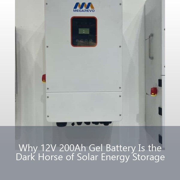 Why 12V 200Ah Gel Battery Is the Dark Horse of Solar Energy Storage