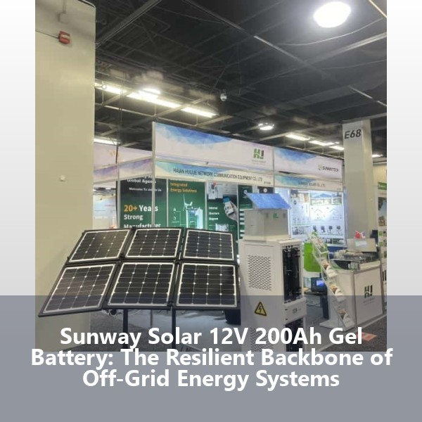 Sunway Solar 12V 200Ah Gel Battery: The Resilient Backbone of Off-Grid Energy Systems