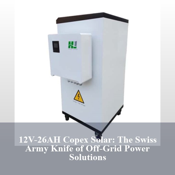 12V-26AH Copex Solar: The Swiss Army Knife of Off-Grid Power Solutions