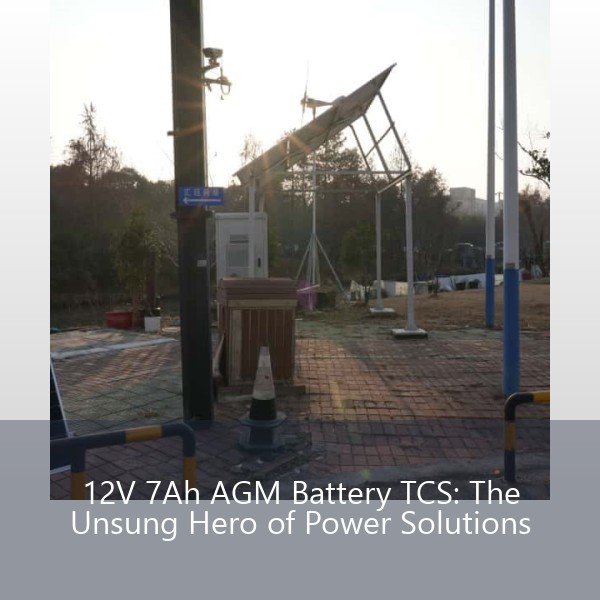 12V 7Ah AGM Battery TCS: The Unsung Hero of Power Solutions