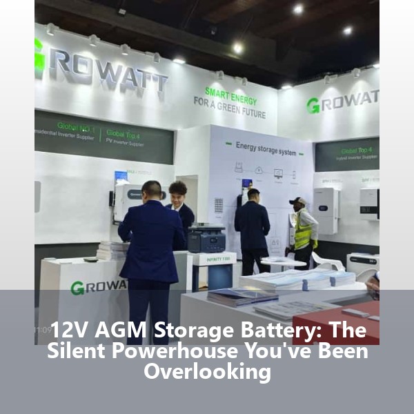 12V AGM Storage Battery: The Silent Powerhouse You've Been Overlooking