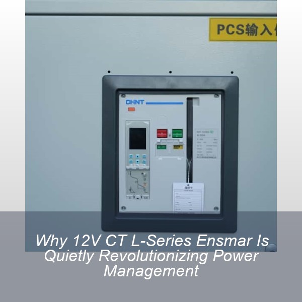 Why 12V CT L-Series Ensmar Is Quietly Revolutionizing Power Management