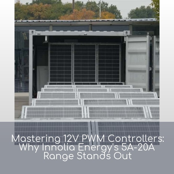 Mastering 12V PWM Controllers: Why Innolia Energy's 5A-20A Range Stands Out