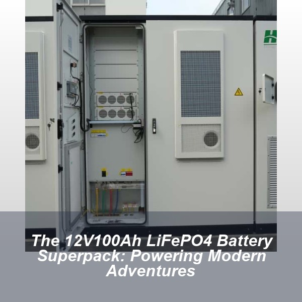 The 12V100Ah LiFePO4 Battery Superpack: Powering Modern Adventures