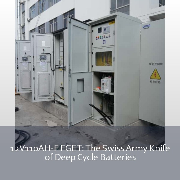 12V110AH-F FGET: The Swiss Army Knife of Deep Cycle Batteries