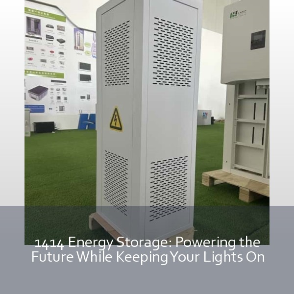 1414 Energy Storage: Powering the Future While Keeping Your Lights On