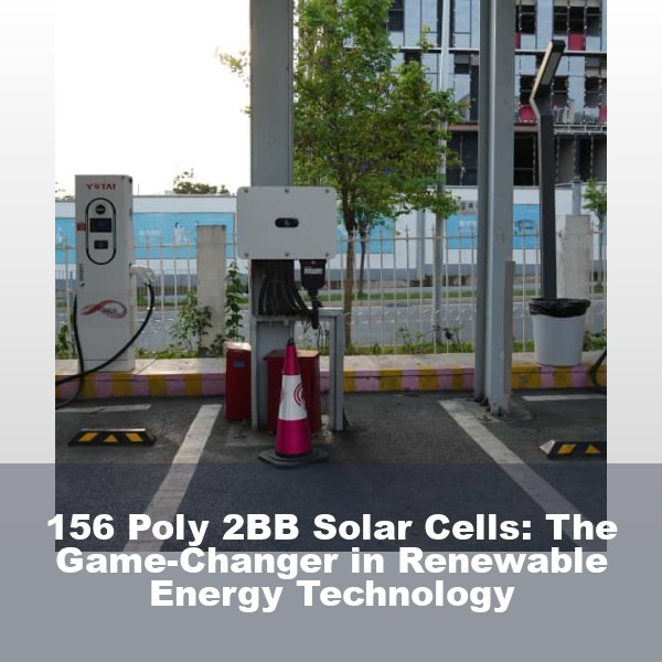 156 Poly 2BB Solar Cells: The Game-Changer in Renewable Energy Technology
