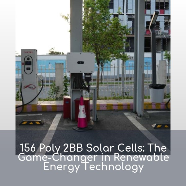 156 Poly 2BB Solar Cells: The Game-Changer in Renewable Energy Technology