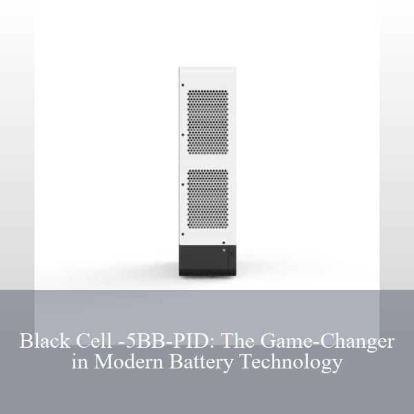 Black Cell -5BB-PID: The Game-Changer in Modern Battery Technology
