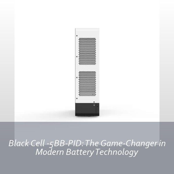 Black Cell -5BB-PID: The Game-Changer in Modern Battery Technology