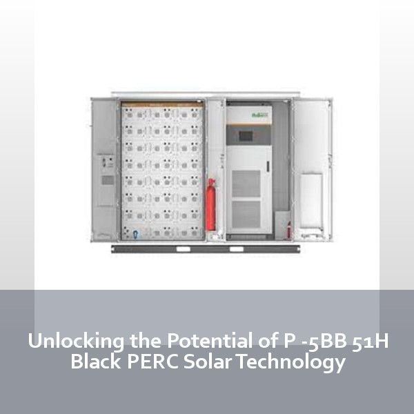 Unlocking the Potential of P -5BB 51H Black PERC Solar Technology