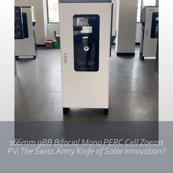 166mm 9BB Bifacial Mono PERC Cell Zoeast PV: The Swiss Army Knife of Solar Innovation?