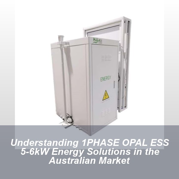 Understanding 1PHASE OPAL ESS 5-6kW Energy Solutions in the Australian Market