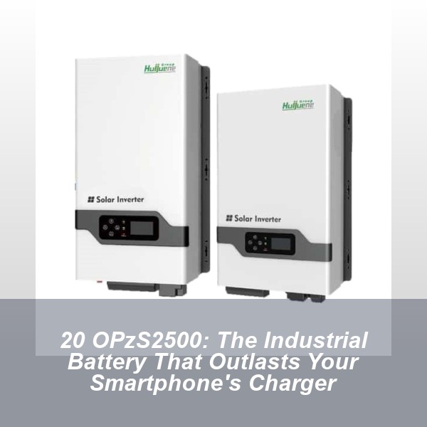 20 OPzS2500: The Industrial Battery That Outlasts Your Smartphone's Charger