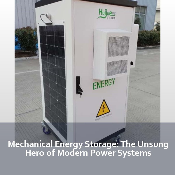 Mechanical Energy Storage: The Unsung Hero of Modern Power Systems