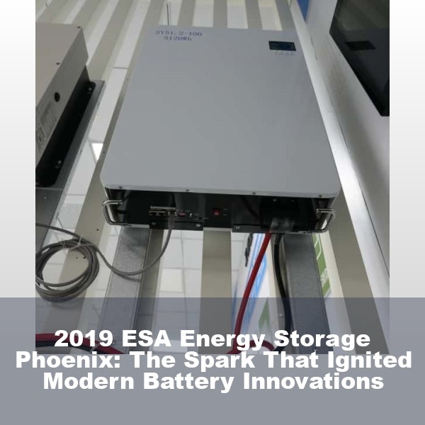 2019 ESA Energy Storage Phoenix: The Spark That Ignited Modern Battery Innovations
