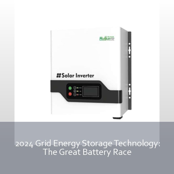 2024 Grid Energy Storage Technology: The Great Battery Race