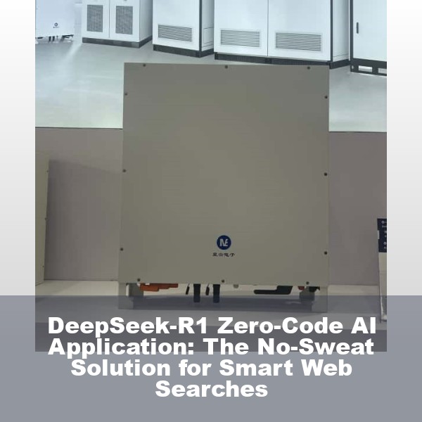 DeepSeek-R1 Zero-Code AI Application: The No-Sweat Solution for Smart Web Searches
