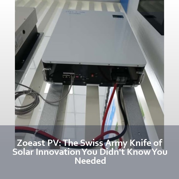 Zoeast PV: The Swiss Army Knife of Solar Innovation You Didn't Know You Needed