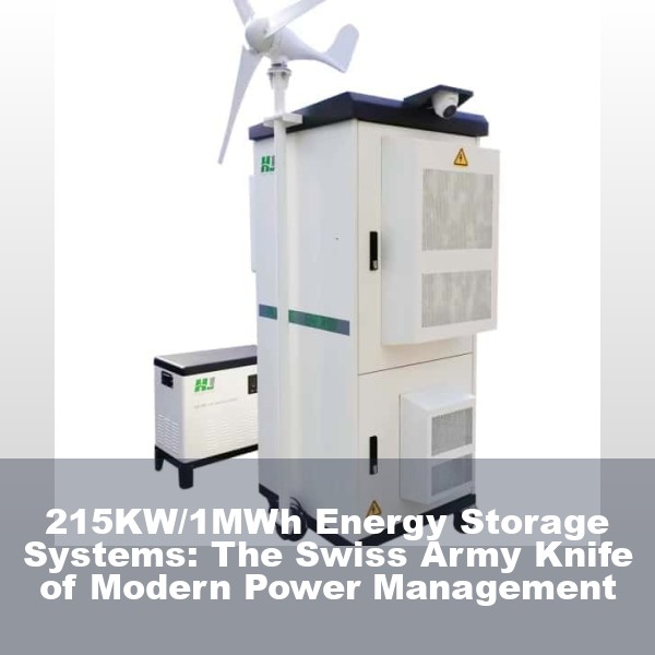 215KW/1MWh Energy Storage Systems: The Swiss Army Knife of Modern Power Management