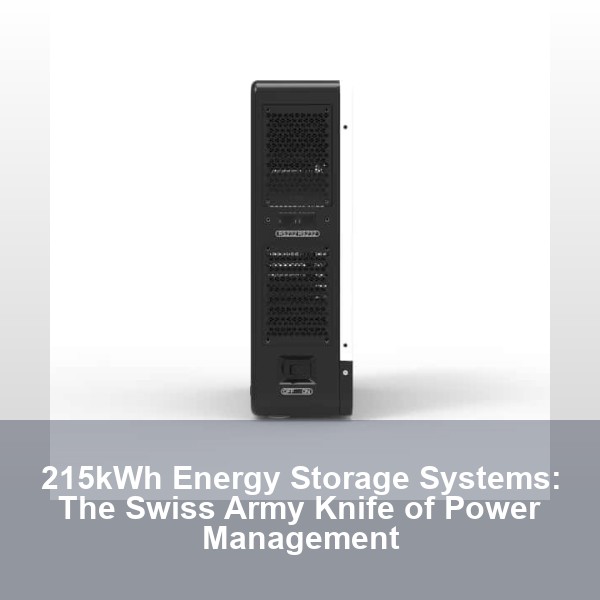 215kWh Energy Storage Systems: The Swiss Army Knife of Power Management