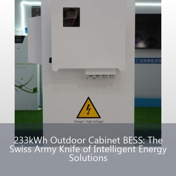 233kWh Outdoor Cabinet BESS: The Swiss Army Knife of Intelligent Energy Solutions
