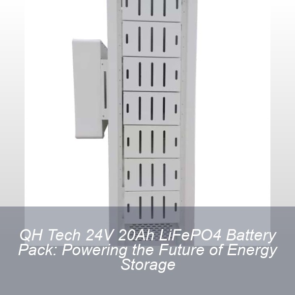 QH Tech 24V 20Ah LiFePO4 Battery Pack: Powering the Future of Energy Storage