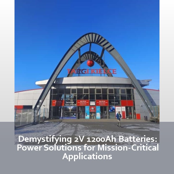 Demystifying 2V 1200Ah Batteries: Power Solutions for Mission-Critical Applications