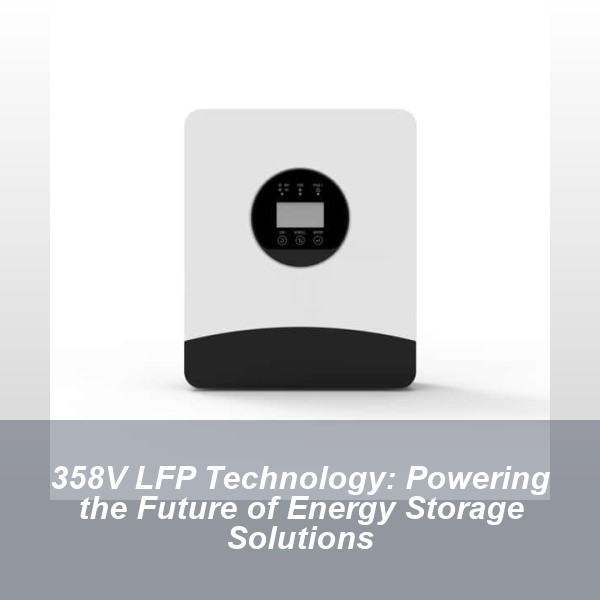 358V LFP Technology: Powering the Future of Energy Storage Solutions
