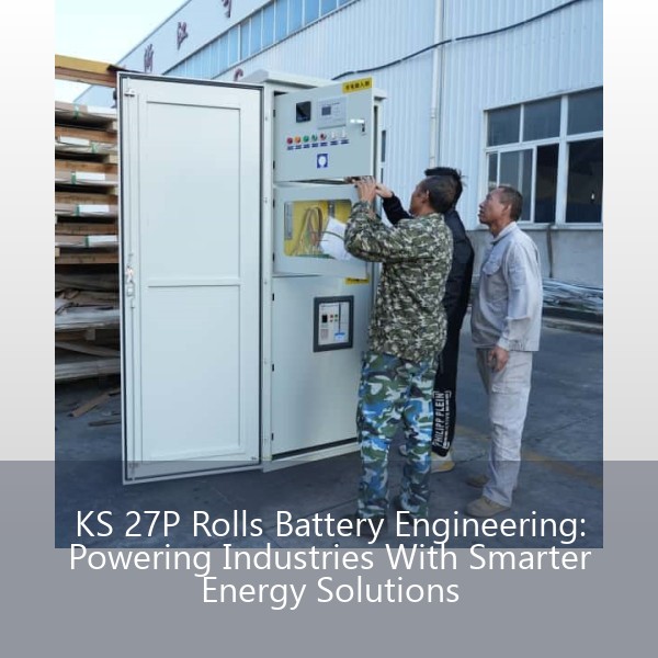 KS 27P Rolls Battery Engineering: Powering Industries With Smarter Energy Solutions