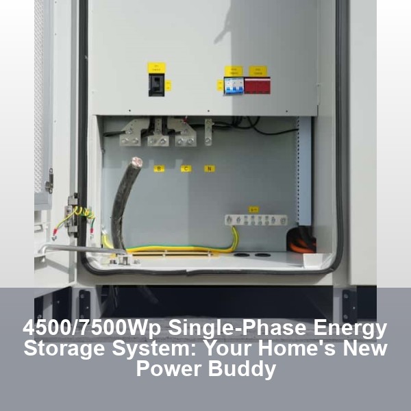4500/7500Wp Single-Phase Energy Storage System: Your Home's New Power Buddy