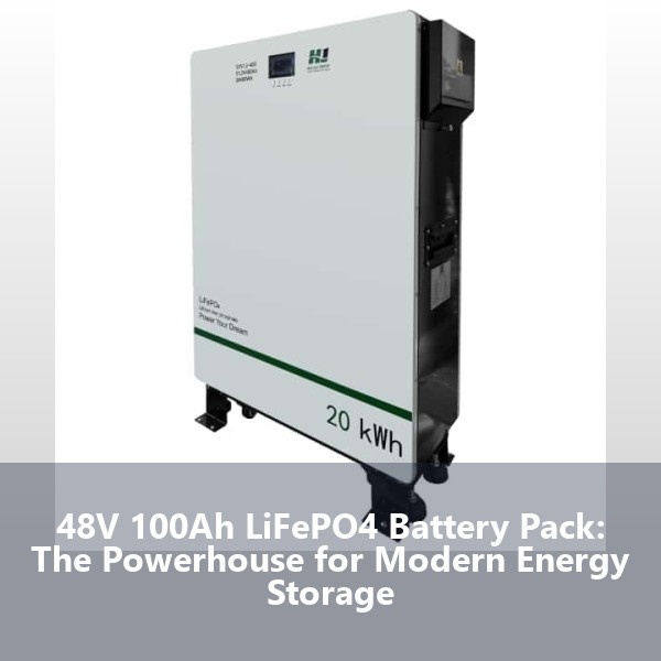48V 100Ah LiFePO4 Battery Pack: The Powerhouse for Modern Energy Storage