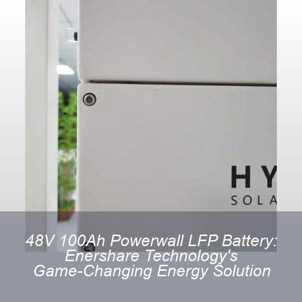 48V 100Ah Powerwall LFP Battery: Enershare Technology's Game-Changing Energy Solution