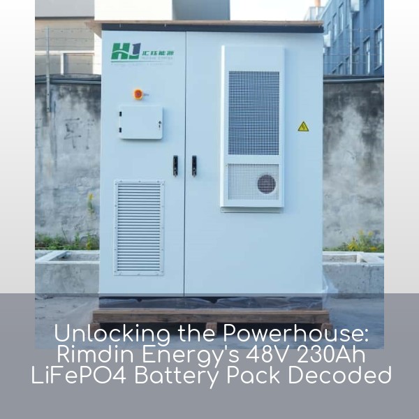 Unlocking the Powerhouse: Rimdin Energy's 48V 230Ah LiFePO4 Battery Pack Decoded