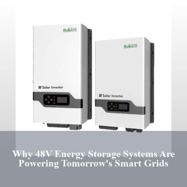Why 48V Energy Storage Systems Are Powering Tomorrow's Smart Grids