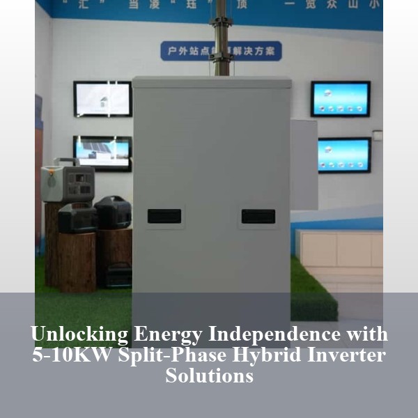 Unlocking Energy Independence with 5-10KW Split-Phase Hybrid Inverter Solutions