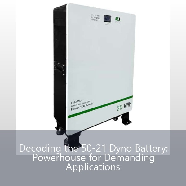 Decoding the 50-21 Dyno Battery: Powerhouse for Demanding Applications