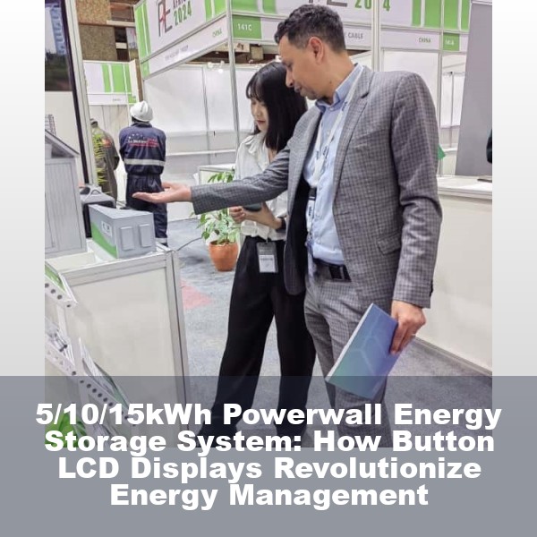 5/10/15kWh Powerwall Energy Storage System: How Button LCD Displays Revolutionize Energy Management