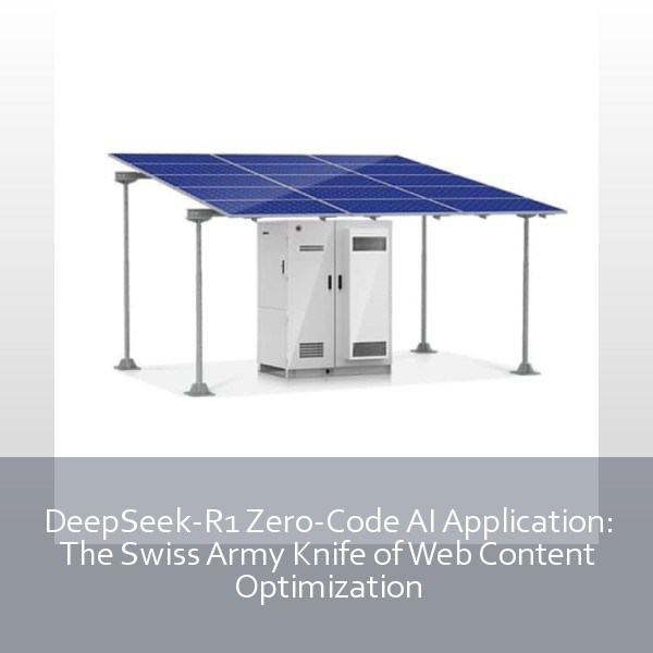 DeepSeek-R1 Zero-Code AI Application: The Swiss Army Knife of Web Content Optimization