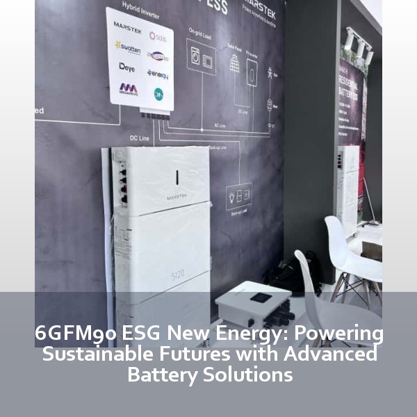 6GFM90 ESG New Energy: Powering Sustainable Futures with Advanced Battery Solutions